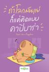 ถ้าโลกมันแย่ ก็แค่คิดแบบคาปิบาร่า =Think Like a Happybara /โอเพ่นดูเรียน.